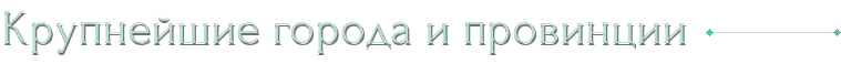 Крупнейшие города и провинции